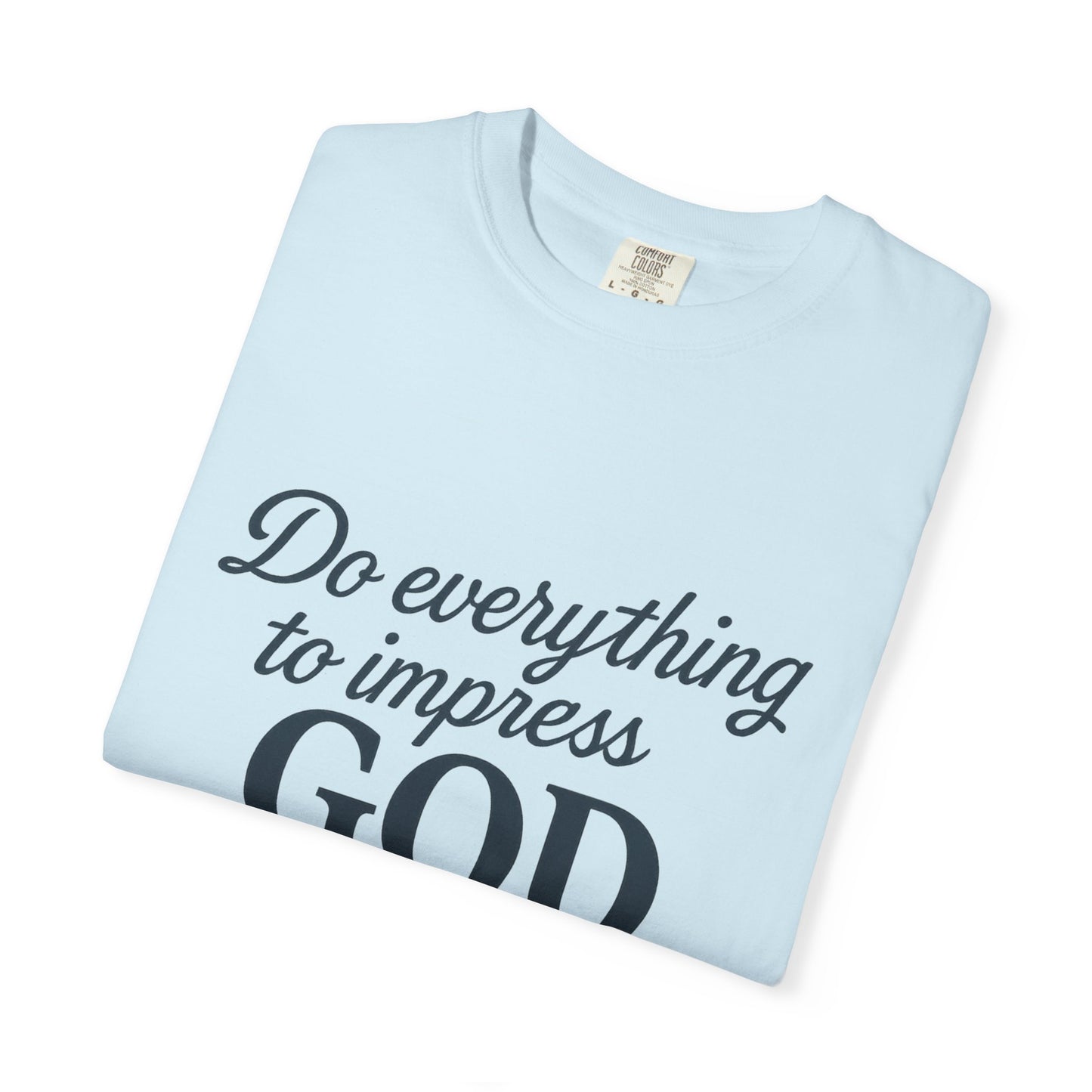 Do Everything to Impress God Tee